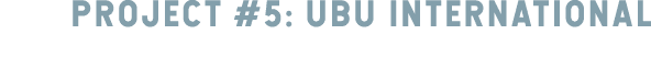 PROJECT #5: UBU INTERNATIONAL 